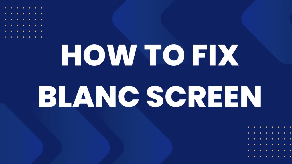 How To Fix Blanc Screen