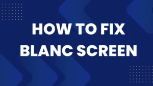 How To Fix Blanc Screen